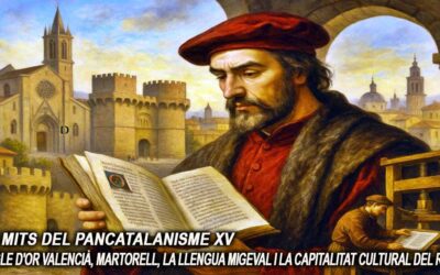 Els mits del pancatalanisme 15 – El sigle d’or valencià, Martorell, la llengua migeval i la capitalitat cultural del Regne
