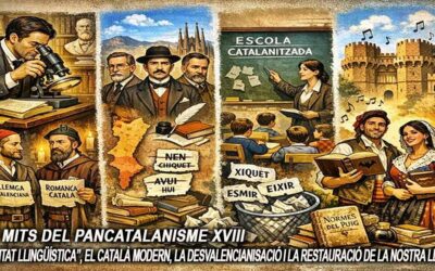 Els mits del pancatalanisme 18 – La “unitat llingüística”, el català modern, la desvalencianisació i la restauració de la nostra lengua