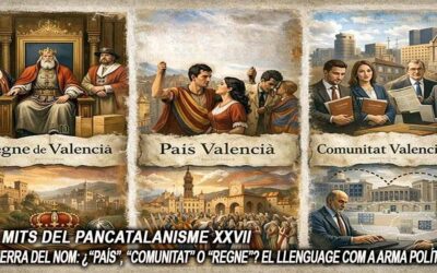 Els mits del pancatalanisme 27 – LA GUERRA DEL NOM: ¿“País”, “Comunitat” o “Regne”? – El llenguage com a arma política