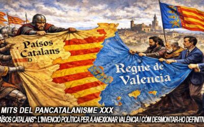 Els mits del pancatalanisme 30 – Els «Països Catalans»: L’invenció política per a anexionar Valéncia i com desmontar-ho definitivament