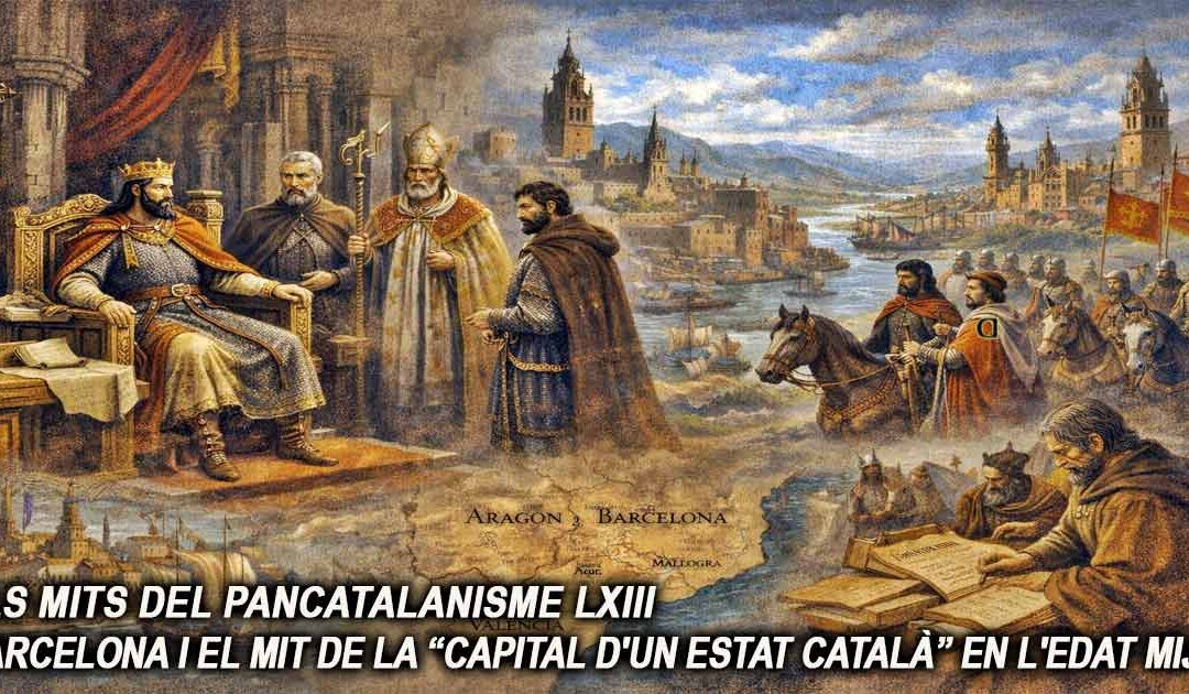 Els mits del pancatalanisme 63 – Barcelona i el mit de la “Capital d’un estat català” en l’edat mija