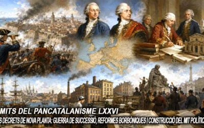 Els mits del pancatalanisme 76 – 1714 i els Decrets de Nova Planta: guerra de Successió, reformes borbòniques i construcció del mit polític modern