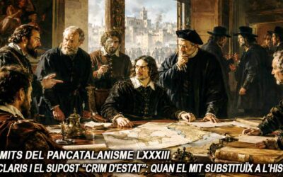 Els mits del pancatalanisme 83 – Pau Claris i el supost “crim d’Estat”: quan el mit substituïx a l’història